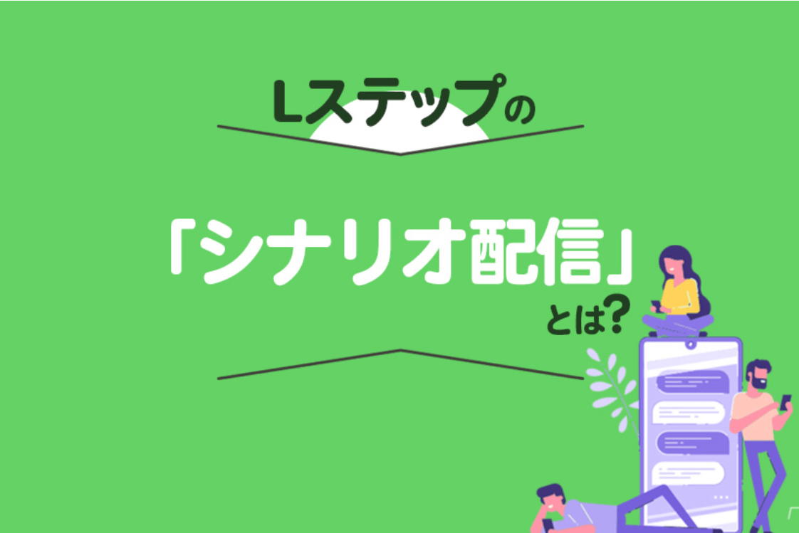 Lステップのシナリオ配信とは？仕組みや効率的な使い方、活用事例を紹介